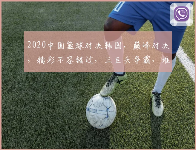 2020中国篮球对决韩国，巅峰对决，精彩不容错过，三巨头争霸，谁将问鼎