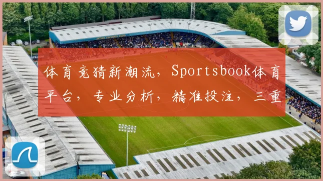 体育竞猜新潮流，Sportsbook体育平台，专业分析，精准投注，三重惊喜，等你来挑战